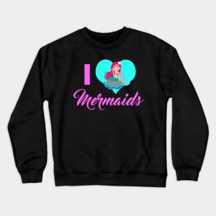 I Love Mermaids Crewneck Sweatshirt